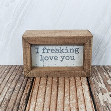 Load image into Gallery viewer, I Freaking Love You Box Sign